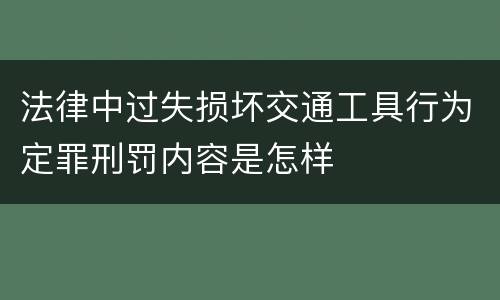 法律中过失损坏交通工具行为定罪刑罚内容是怎样