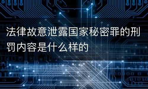 法律故意泄露国家秘密罪的刑罚内容是什么样的