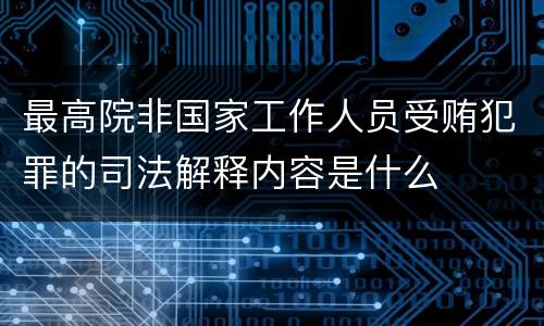 最高院非国家工作人员受贿犯罪的司法解释内容是什么