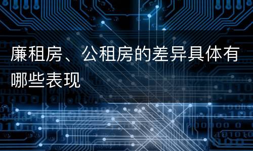 廉租房、公租房的差异具体有哪些表现