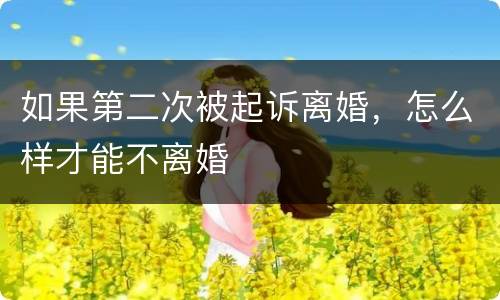 如果第二次被起诉离婚，怎么样才能不离婚