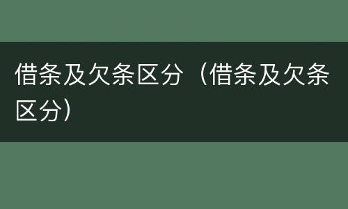 借条及欠条区分（借条及欠条区分）