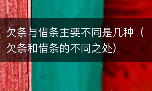 欠条与借条主要不同是几种（欠条和借条的不同之处）