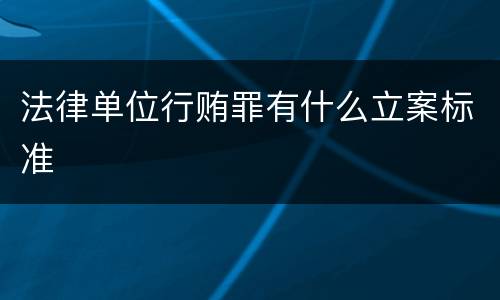 法律单位行贿罪有什么立案标准