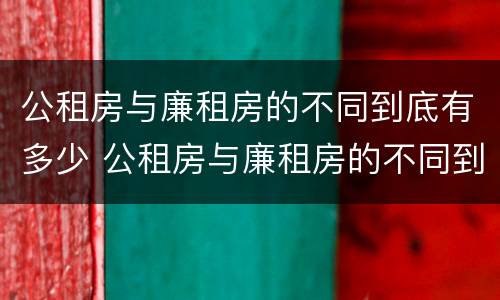 公租房与廉租房的不同到底有多少 公租房与廉租房的不同到底有多少套房