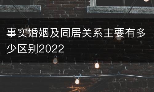 事实婚姻及同居关系主要有多少区别2022