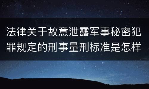 法律关于故意泄露军事秘密犯罪规定的刑事量刑标准是怎样的