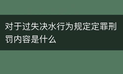 对于过失决水行为规定定罪刑罚内容是什么