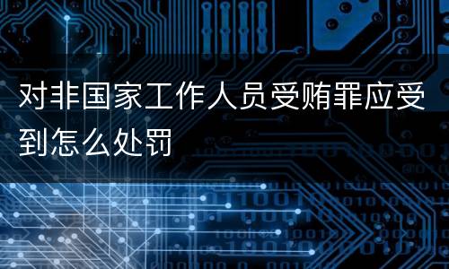 对非国家工作人员受贿罪应受到怎么处罚