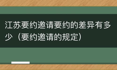 江苏要约邀请要约的差异有多少（要约邀请的规定）
