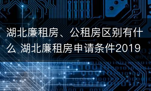 湖北廉租房、公租房区别有什么 湖北廉租房申请条件2019
