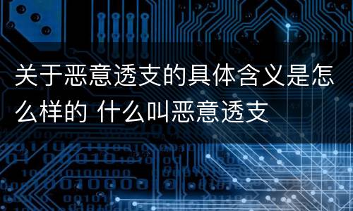 关于恶意透支的具体含义是怎么样的 什么叫恶意透支