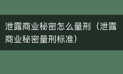 泄露商业秘密怎么量刑（泄露商业秘密量刑标准）