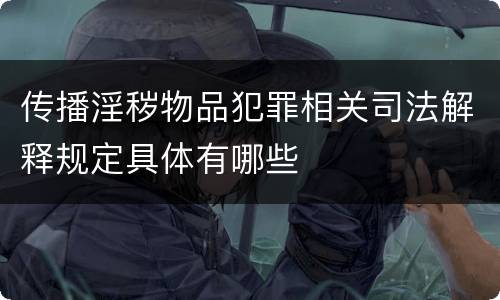 传播淫秽物品犯罪相关司法解释规定具体有哪些