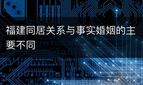 福建同居关系与事实婚姻的主要不同