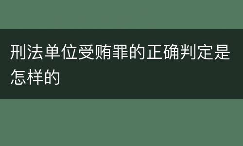 刑法单位受贿罪的正确判定是怎样的