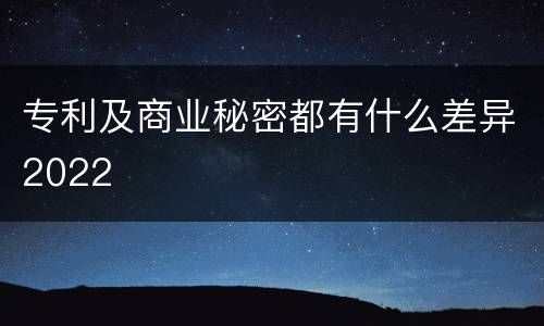 专利及商业秘密都有什么差异2022