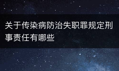 关于传染病防治失职罪规定刑事责任有哪些