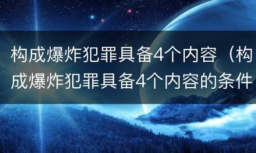 构成爆炸犯罪具备4个内容（构成爆炸犯罪具备4个内容的条件）