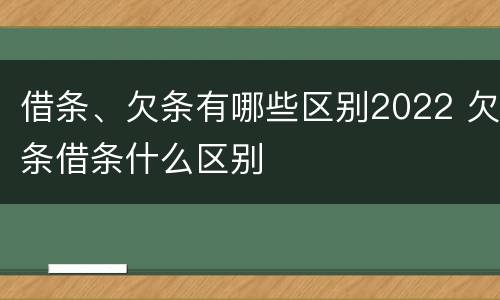 借条、欠条有哪些区别2022 欠条借条什么区别