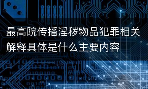 最高院传播淫秽物品犯罪相关解释具体是什么主要内容