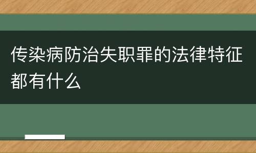 传染病防治失职罪的法律特征都有什么