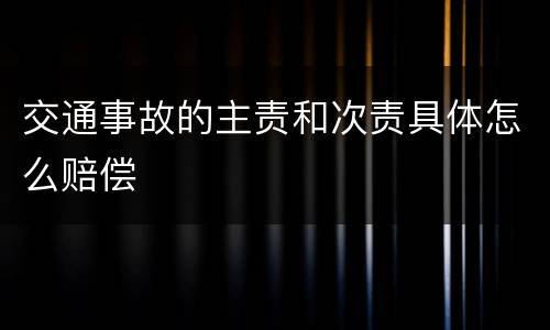 交通事故的主责和次责具体怎么赔偿