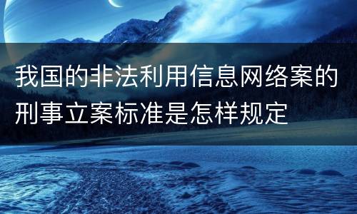 我国的非法利用信息网络案的刑事立案标准是怎样规定
