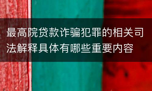 最高院贷款诈骗犯罪的相关司法解释具体有哪些重要内容