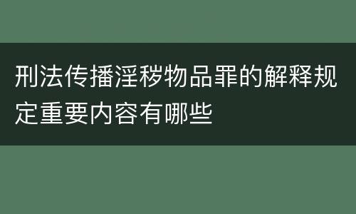 刑法传播淫秽物品罪的解释规定重要内容有哪些