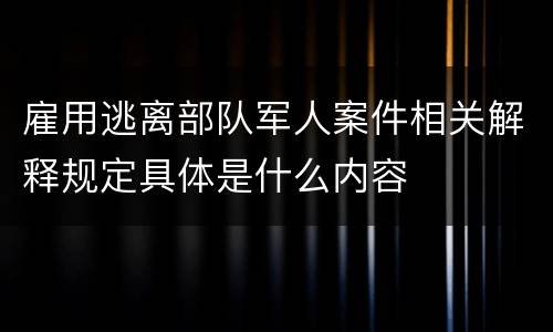雇用逃离部队军人案件相关解释规定具体是什么内容