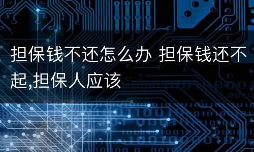 担保钱不还怎么办 担保钱还不起,担保人应该