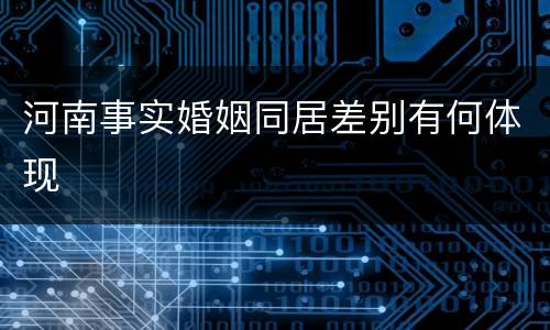 河南事实婚姻同居差别有何体现