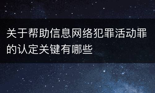 关于帮助信息网络犯罪活动罪的认定关键有哪些