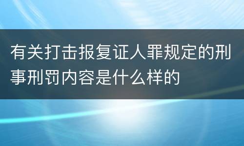 有关打击报复证人罪规定的刑事刑罚内容是什么样的