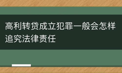 高利转贷成立犯罪一般会怎样追究法律责任