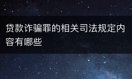 贷款诈骗罪的相关司法规定内容有哪些