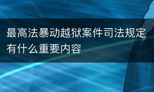 最高法暴动越狱案件司法规定有什么重要内容