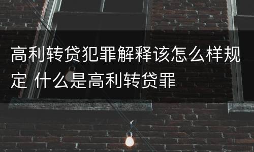 高利转贷犯罪解释该怎么样规定 什么是高利转贷罪