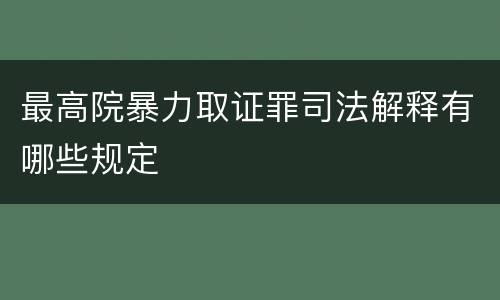 最高院暴力取证罪司法解释有哪些规定