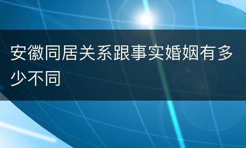 安徽同居关系跟事实婚姻有多少不同