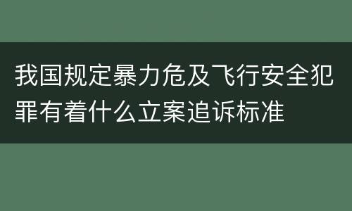 我国规定暴力危及飞行安全犯罪有着什么立案追诉标准