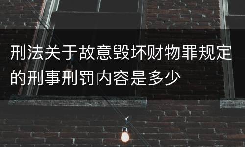刑法关于故意毁坏财物罪规定的刑事刑罚内容是多少
