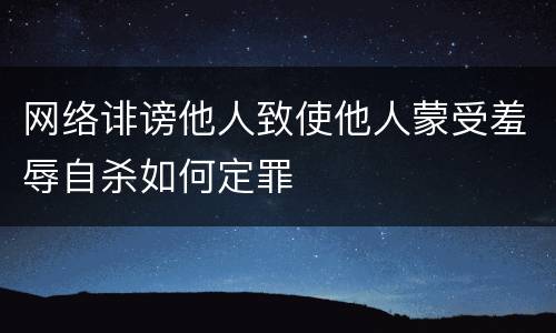 网络诽谤他人致使他人蒙受羞辱自杀如何定罪