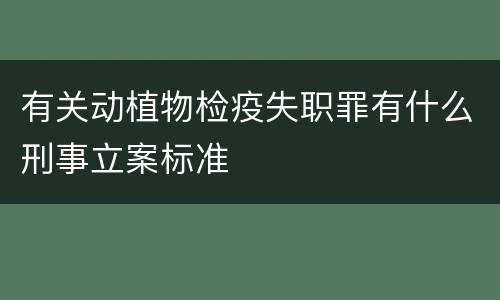 有关动植物检疫失职罪有什么刑事立案标准