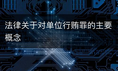 法律关于对单位行贿罪的主要概念