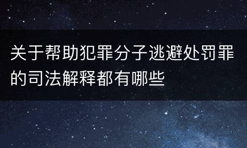 关于帮助犯罪分子逃避处罚罪的司法解释都有哪些