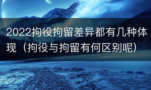 2022拘役拘留差异都有几种体现（拘役与拘留有何区别呢）