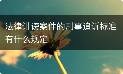 法律诽谤案件的刑事追诉标准有什么规定