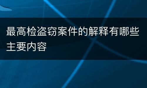 最高检盗窃案件的解释有哪些主要内容
